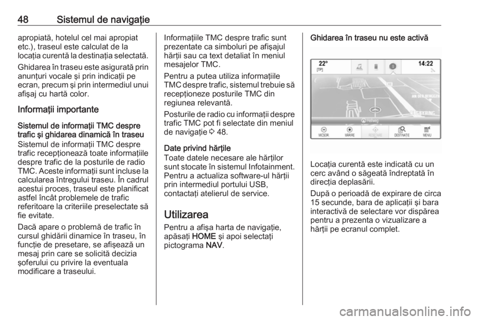 OPEL ASTRA K 2017 Manual pentru sistemul Infotainment (in Romanian) 48Sistemul de navigaţieapropiată, hotelul cel mai apropiat
etc.), traseul este calculat de la
locaţia curentă la destinaţia selectată.
Ghidarea în traseu este asigurată prin anunţuri vocale OPEL ASTRA K 2017 Manual pentru sistemul Infotainment (in Romanian) 48Sistemul de navigaţieapropiată, hotelul cel mai apropiat
etc.), traseul este calculat de la
locaţia curentă la destinaţia selectată.
Ghidarea în traseu este asigurată prin anunţuri vocale