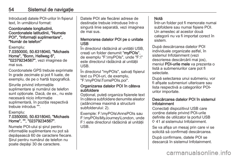 OPEL ASTRA K 2017 Manual pentru sistemul Infotainment (in Romanian) 54Sistemul de navigaţieIntroduceţi datele POI-urilor în fişierul
text, în următorul format:
Coordonatele longitudinii,
Coordonatele latitudinii, "Numele
POI", "Informaţii suplimenta OPEL ASTRA K 2017 Manual pentru sistemul Infotainment (in Romanian) 54Sistemul de navigaţieIntroduceţi datele POI-urilor în fişierul
text, în următorul format:
Coordonatele longitudinii,
Coordonatele latitudinii, "Numele
POI", "Informaţii suplimenta