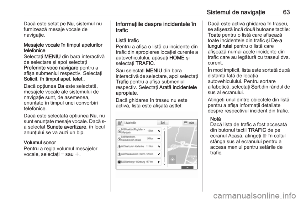 OPEL ASTRA K 2017 Manual pentru sistemul Infotainment (in Romanian) Sistemul de navigaţie63Dacă este setat pe Nu, sistemul nu
furnizează mesaje vocale de
navigaţie.
Mesajele vocale în timpul apelurilor
telefonice
Selectaţi MENIU din bara interactivă
de selecta OPEL ASTRA K 2017 Manual pentru sistemul Infotainment (in Romanian) Sistemul de navigaţie63Dacă este setat pe Nu, sistemul nu
furnizează mesaje vocale de
navigaţie.
Mesajele vocale în timpul apelurilor
telefonice
Selectaţi MENIU din bara interactivă
de selecta