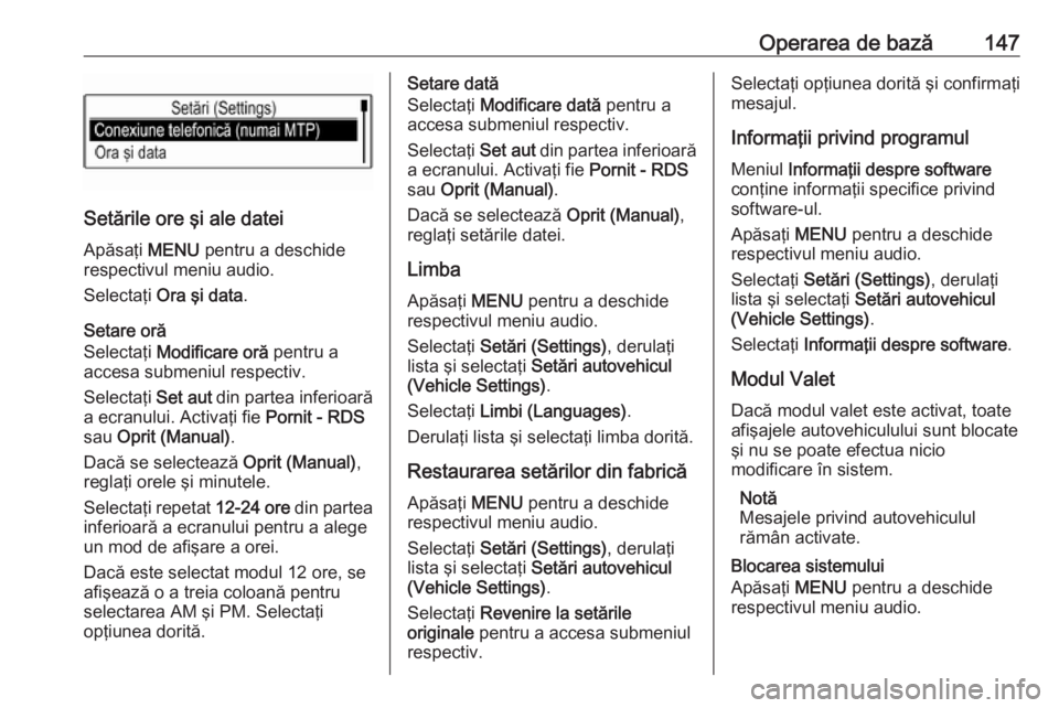 OPEL ASTRA K 2017.5  Manual pentru sistemul Infotainment (in Romanian) Operarea de bază147
Setările ore şi ale dateiApăsaţi  MENU pentru a deschide
respectivul meniu audio.
Selectaţi  Ora şi data .
Setare oră
Selectaţi  Modificare oră  pentru a
accesa submeniul