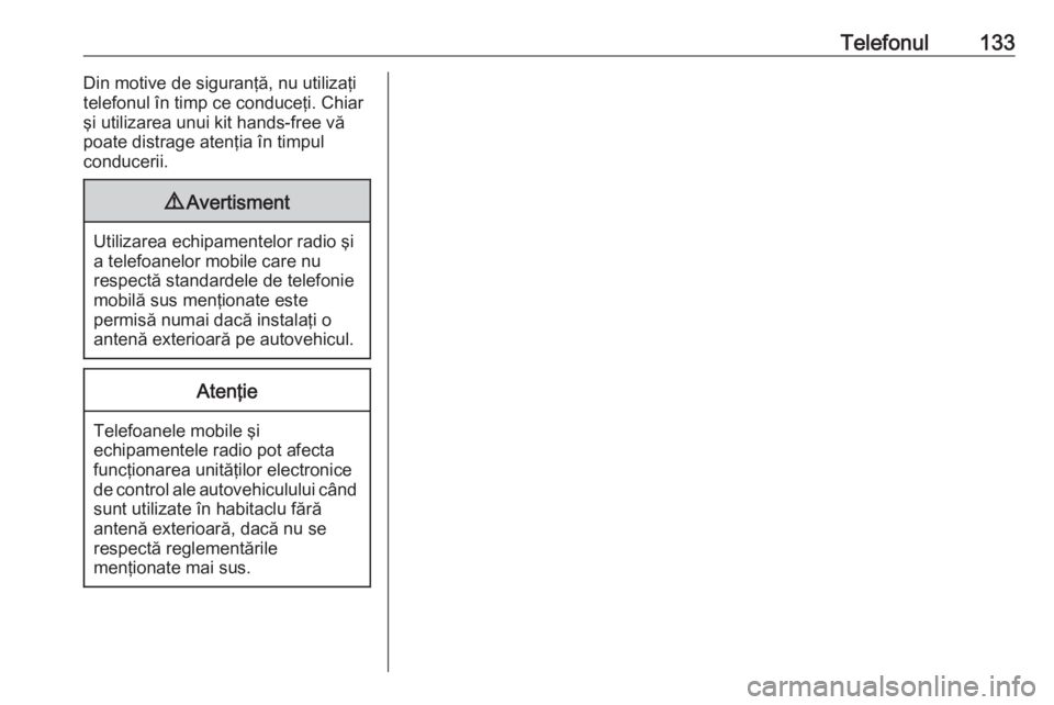 OPEL ASTRA K 2018  Manual pentru sistemul Infotainment (in Romanian) Telefonul133Din motive de siguranţă, nu utilizaţi
telefonul în timp ce conduceţi. Chiar
şi utilizarea unui kit hands-free vă
poate distrage atenţia în timpul
conducerii.9 Avertisment
Utilizar