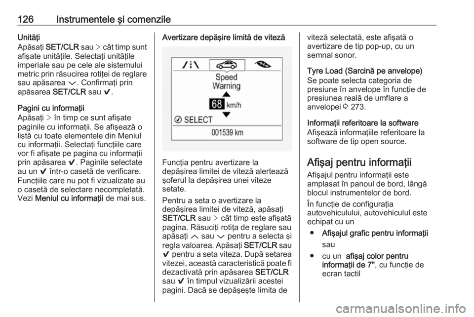 OPEL ASTRA K 2018  Manual de utilizare (in Romanian) 126Instrumentele şi comenzileUnităţi
Apăsaţi  SET/CLR  sau > cât timp sunt
afişate unităţile. Selectaţi unităţile
imperiale sau pe cele ale sistemului
metric prin răsucirea rotiţei de re