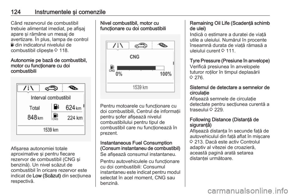 OPEL ASTRA K 2018.75 Manual de utilizare (in Romanian) 124Instrumentele şi comenzileCând rezervorul de combustibil
trebuie alimentat imediat, pe afişaj apare şi rămâne un mesaj de
avertizare. În plus, lampa de control
Y din indicatorul nivelului d OPEL ASTRA K 2018.75 Manual de utilizare (in Romanian) 124Instrumentele şi comenzileCând rezervorul de combustibil
trebuie alimentat imediat, pe afişaj apare şi rămâne un mesaj de
avertizare. În plus, lampa de control
Y din indicatorul nivelului d