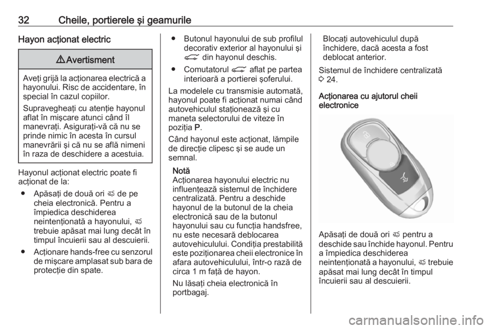 OPEL ASTRA K 2019.5  Manual de utilizare (in Romanian) 32Cheile, portierele şi geamurileHayon acţionat electric9Avertisment
Aveţi grijă la acţionarea electrică a
hayonului. Risc de accidentare, în special în cazul copiilor.
Supravegheaţi cu aten