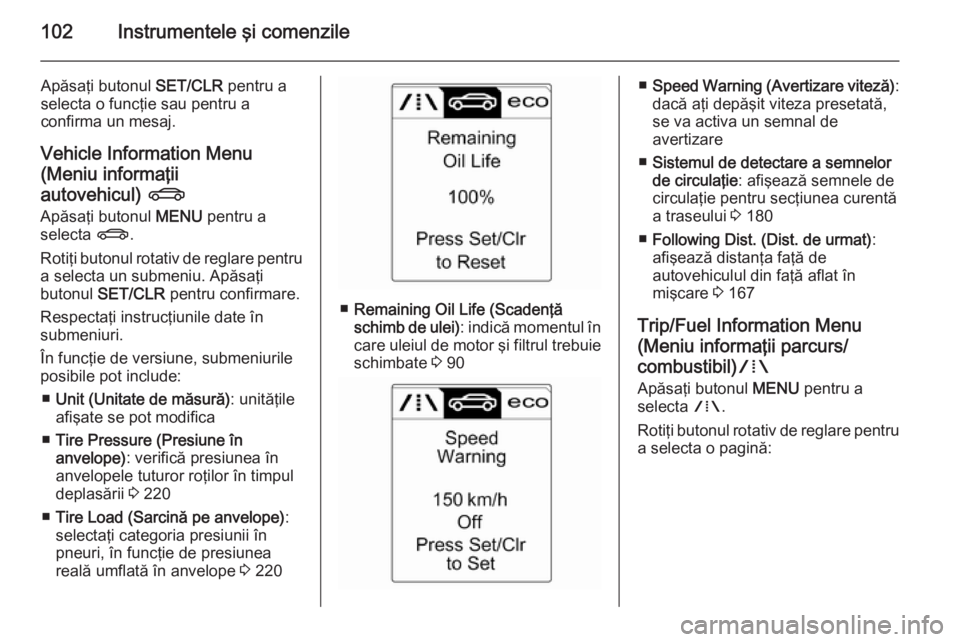 OPEL CASCADA 2015 Manual de utilizare (in Romanian) 102Instrumentele şi comenzile
Apăsaţi butonul SET/CLR pentru a
selecta o funcţie sau pentru a
confirma un mesaj.
Vehicle Information Menu
(Meniu informaţii
autovehicul) X
Apăsaţi butonul MENU OPEL CASCADA 2015 Manual de utilizare (in Romanian) 102Instrumentele şi comenzile
Apăsaţi butonul SET/CLR pentru a
selecta o funcţie sau pentru a
confirma un mesaj.
Vehicle Information Menu
(Meniu informaţii
autovehicul) X
Apăsaţi butonul MENU