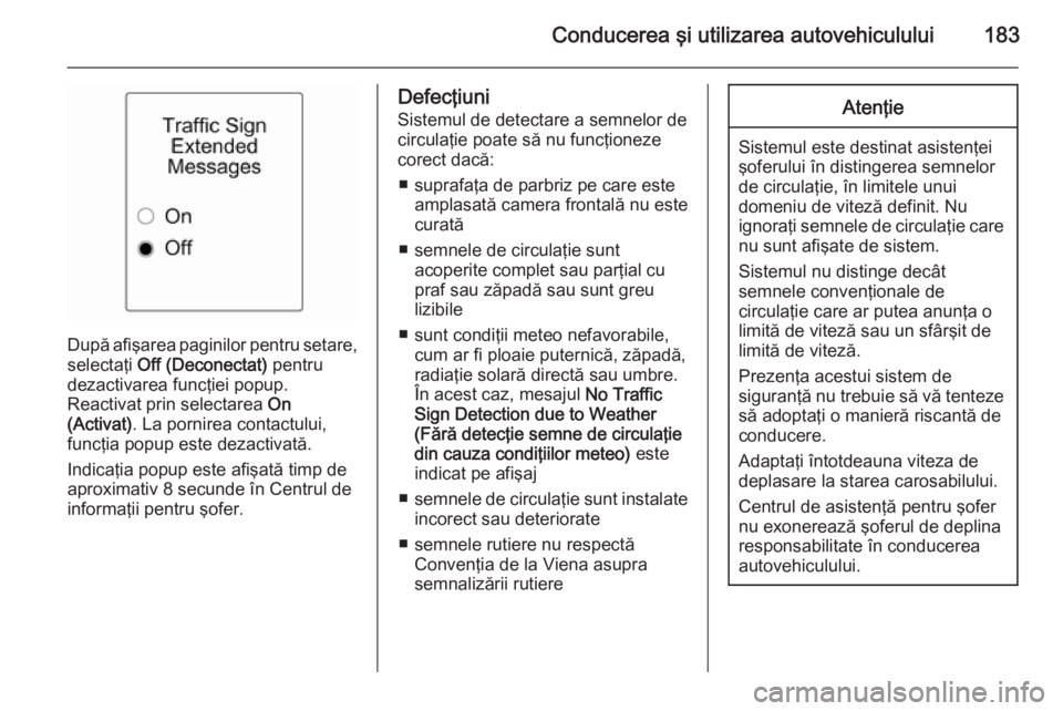 OPEL CASCADA 2015 Manual de utilizare (in Romanian) Conducerea şi utilizarea autovehiculului183
După afişarea paginilor pentru setare,selectaţi Off (Deconectat) pentru
dezactivarea funcţiei popup.
Reactivat prin selectarea On
(Activat) . La por OPEL CASCADA 2015 Manual de utilizare (in Romanian) Conducerea şi utilizarea autovehiculului183
După afişarea paginilor pentru setare,selectaţi Off (Deconectat) pentru
dezactivarea funcţiei popup.
Reactivat prin selectarea On
(Activat) . La por