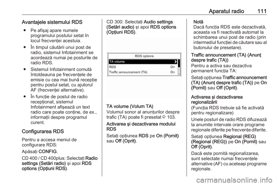 OPEL CASCADA 2016 Manual pentru sistemul Infotainment (in Romanian) Aparatul radio111Avantajele sistemului RDS● Pe afişaj apare numele programului postului setat înlocul frecvenţei acestuia.
● În timpul căutării unui post de radio, sistemul Infotainment seac OPEL CASCADA 2016 Manual pentru sistemul Infotainment (in Romanian) Aparatul radio111Avantajele sistemului RDS● Pe afişaj apare numele programului postului setat înlocul frecvenţei acestuia.
● În timpul căutării unui post de radio, sistemul Infotainment seac