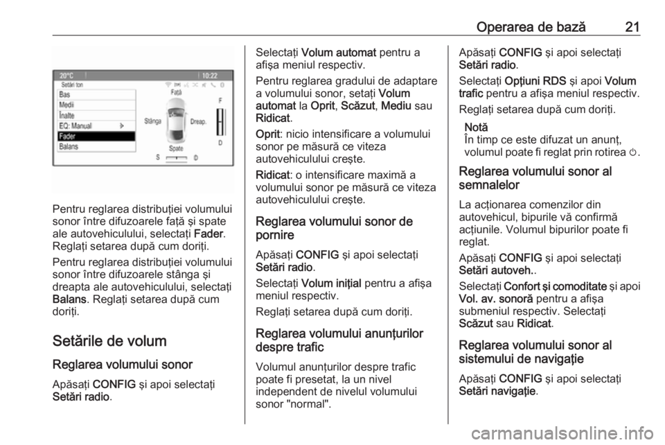OPEL CASCADA 2017  Manual pentru sistemul Infotainment (in Romanian) Operarea de bază21
Pentru reglarea distribuţiei volumului
sonor între difuzoarele faţă şi spate
ale autovehiculului, selectaţi  Fader.
Reglaţi setarea după cum doriţi.
Pentru reglarea distri