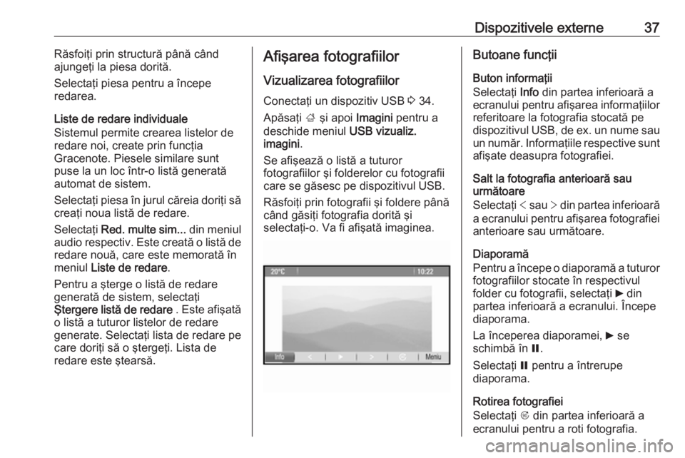 OPEL CASCADA 2017 Manual pentru sistemul Infotainment (in Romanian) Dispozitivele externe37Răsfoiţi prin structură până când
ajungeţi la piesa dorită.
Selectaţi piesa pentru a începe
redarea.
Liste de redare individuale
Sistemul permite crearea listelor de
r OPEL CASCADA 2017 Manual pentru sistemul Infotainment (in Romanian) Dispozitivele externe37Răsfoiţi prin structură până când
ajungeţi la piesa dorită.
Selectaţi piesa pentru a începe
redarea.
Liste de redare individuale
Sistemul permite crearea listelor de
r