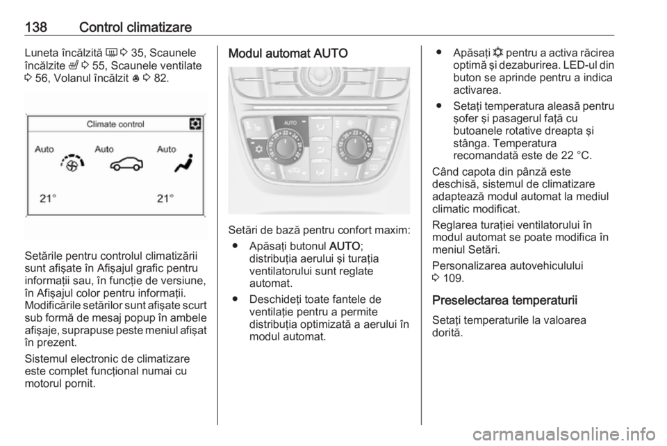 OPEL CASCADA 2018.5  Manual de utilizare (in Romanian) 138Control climatizareLuneta încălzită Ü 3  35, Scaunele
încălzite  ß 3  55, Scaunele ventilate
3  56, Volanul încălzit  * 3  82.
Setările pentru controlul climatizării
sunt afişate în Af