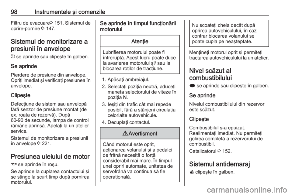 OPEL CASCADA 2019 Manual de utilizare (in Romanian) 98Instrumentele şi comenzileFiltru de evacuare3 151, Sistemul de
oprire-pornire 3 147.
Sistemul de monitorizare a presiunii în anvelope
w se aprinde sau clipeşte în galben.
Se aprinde Pierdere d OPEL CASCADA 2019 Manual de utilizare (in Romanian) 98Instrumentele şi comenzileFiltru de evacuare3 151, Sistemul de
oprire-pornire 3 147.
Sistemul de monitorizare a presiunii în anvelope
w se aprinde sau clipeşte în galben.
Se aprinde Pierdere d