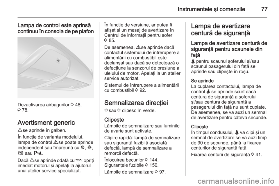 OPEL COMBO 2015 Manual de utilizare (in Romanian) Instrumentele şi comenzile77
Lampa de control este aprinsăcontinuu în consola de pe plafon
Dezactivarea airbagurilor 3 48,
3 78.
Avertisment generic 9 se aprinde în galben.
În funcţie de vari OPEL COMBO 2015 Manual de utilizare (in Romanian) Instrumentele şi comenzile77
Lampa de control este aprinsăcontinuu în consola de pe plafon
Dezactivarea airbagurilor 3 48,
3 78.
Avertisment generic 9 se aprinde în galben.
În funcţie de vari
