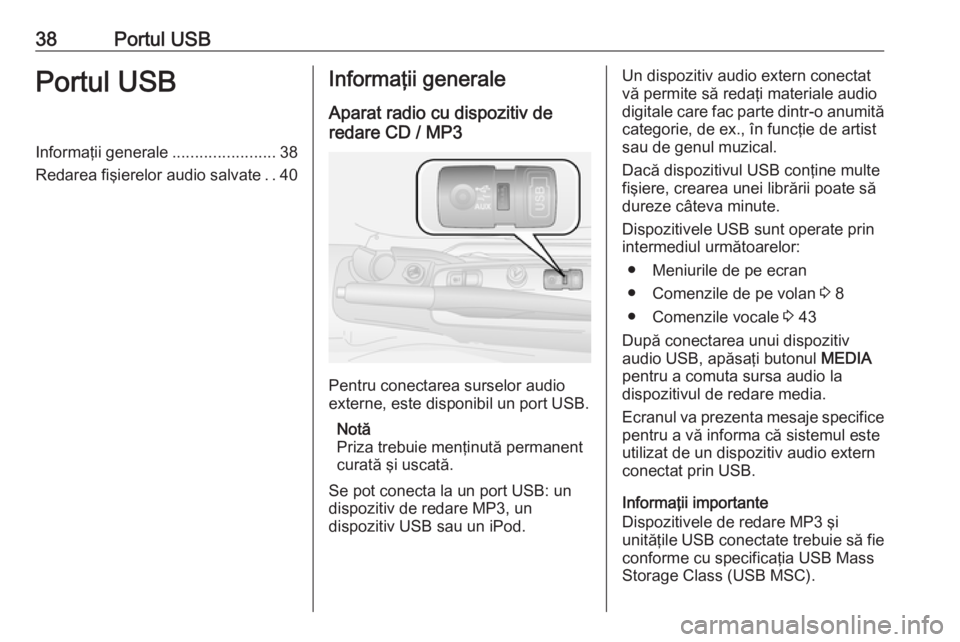 OPEL COMBO 2016 Manual pentru sistemul Infotainment (in Romanian) 38Portul USBPortul USBInformaţii generale.......................38
Redarea fişierelor audio salvate ..40Informaţii generale
Aparat radio cu dispozitiv de
redare CD / MP3
Pentru conectarea surselor OPEL COMBO 2016 Manual pentru sistemul Infotainment (in Romanian) 38Portul USBPortul USBInformaţii generale.......................38
Redarea fişierelor audio salvate ..40Informaţii generale
Aparat radio cu dispozitiv de
redare CD / MP3
Pentru conectarea surselor