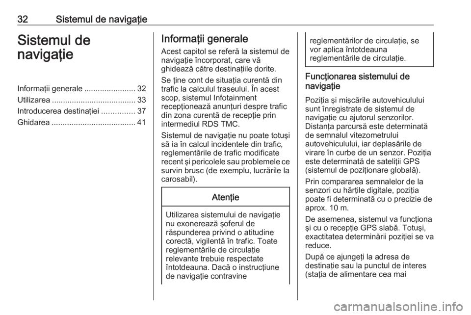 OPEL COMBO E 2019  Manual pentru sistemul Infotainment (in Romanian) 32Sistemul de navigaţieSistemul de
navigaţieInformaţii generale .......................32
Utilizarea ...................................... 33
Introducerea destinaţiei ...............37
Ghidarea .