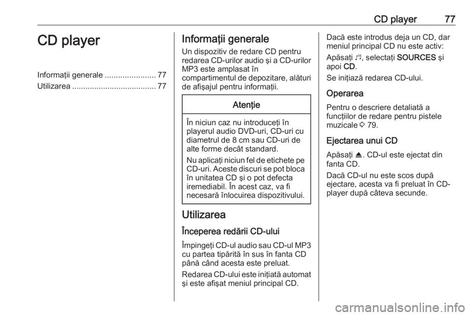 OPEL COMBO E 2019.1  Manual pentru sistemul Infotainment (in Romanian) CD player77CD playerInformaţii generale.......................77
Utilizarea ...................................... 77Informaţii generale
Un dispozitiv de redare CD pentru
redarea CD-urilor audio şi