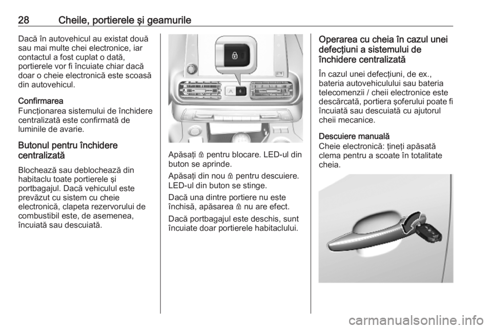 OPEL COMBO E 2019.1  Manual de utilizare (in Romanian) 28Cheile, portierele şi geamurileDacă în autovehicul au existat două
sau mai multe chei electronice, iar contactul a fost cuplat o dată,
portierele vor fi încuiate chiar dacă
doar o cheie elect