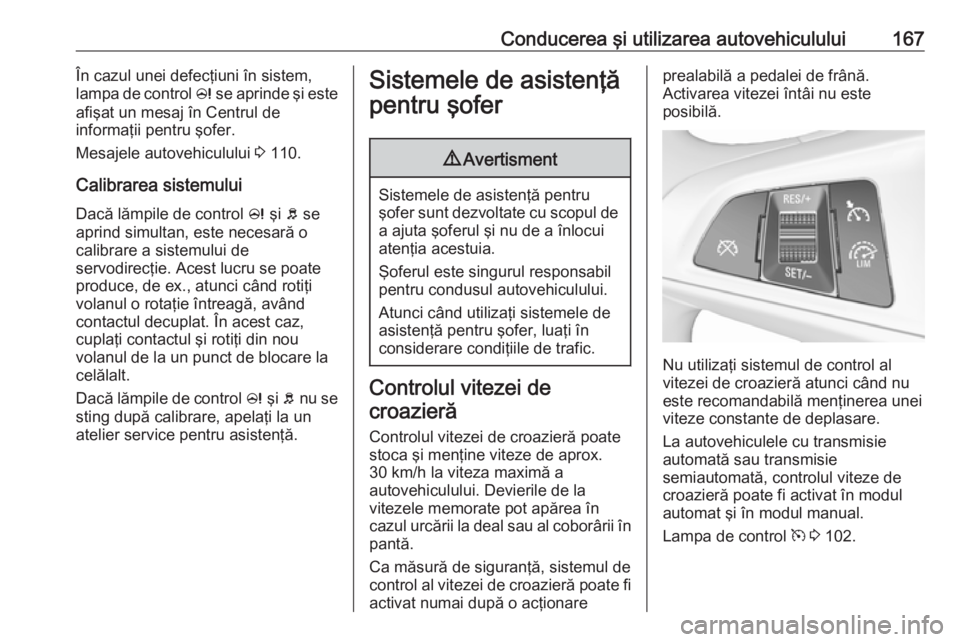 OPEL CORSA E 2018 Manual de utilizare (in Romanian) Conducerea şi utilizarea autovehiculului167În cazul unei defecţiuni în sistem,
lampa de control c se aprinde şi este
afişat un mesaj în Centrul de
informaţii pentru şofer.
Mesajele autovehic OPEL CORSA E 2018 Manual de utilizare (in Romanian) Conducerea şi utilizarea autovehiculului167În cazul unei defecţiuni în sistem,
lampa de control c se aprinde şi este
afişat un mesaj în Centrul de
informaţii pentru şofer.
Mesajele autovehic