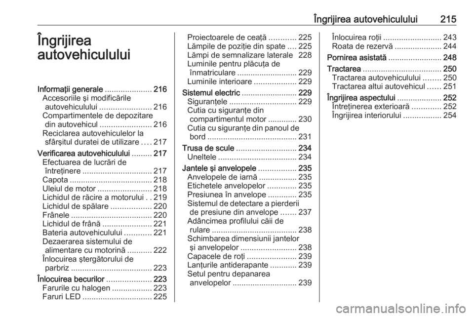 OPEL GRANDLAND X 2019 Manual de utilizare (in Romanian) Îngrijirea autovehiculului215Îngrijirea
autovehicululuiInformaţii generale .....................216
Accesoriile şi modificările autovehiculului ....................... 216
Compartimentele de depo OPEL GRANDLAND X 2019 Manual de utilizare (in Romanian) Îngrijirea autovehiculului215Îngrijirea
autovehicululuiInformaţii generale .....................216
Accesoriile şi modificările autovehiculului ....................... 216
Compartimentele de depo