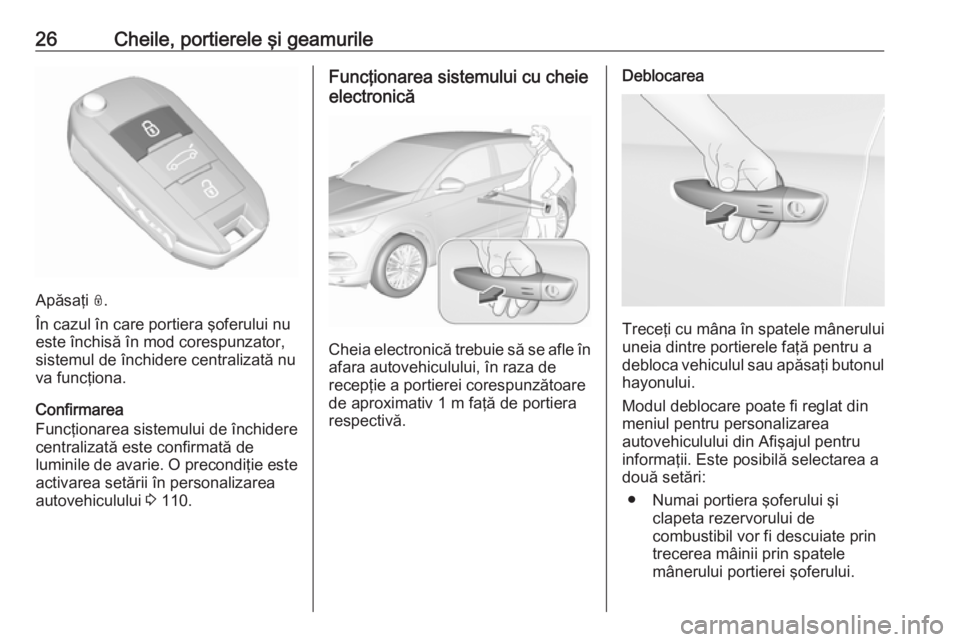 OPEL GRANDLAND X 2019 Manual de utilizare (in Romanian) 26Cheile, portierele şi geamurile
Apăsaţi N.
În cazul în care portiera şoferului nu
este închisă în mod corespunzator,
sistemul de închidere centralizată nu va funcţiona.
Confirmarea
Func OPEL GRANDLAND X 2019 Manual de utilizare (in Romanian) 26Cheile, portierele şi geamurile
Apăsaţi N.
În cazul în care portiera şoferului nu
este închisă în mod corespunzator,
sistemul de închidere centralizată nu va funcţiona.
Confirmarea
Func