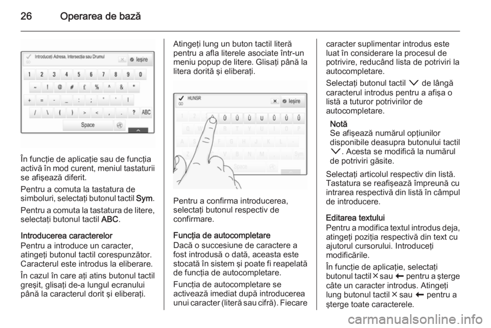 OPEL INSIGNIA 2014 Manual pentru sistemul Infotainment (in Romanian) 26Operarea de bază
În funcţie de aplicaţie sau de funcţia
activă în mod curent, meniul tastaturii
se afişează diferit.
Pentru a comuta la tastatura de
simboluri, selectaţi butonul tactil Sy OPEL INSIGNIA 2014 Manual pentru sistemul Infotainment (in Romanian) 26Operarea de bază
În funcţie de aplicaţie sau de funcţia
activă în mod curent, meniul tastaturii
se afişează diferit.
Pentru a comuta la tastatura de
simboluri, selectaţi butonul tactil Sy
