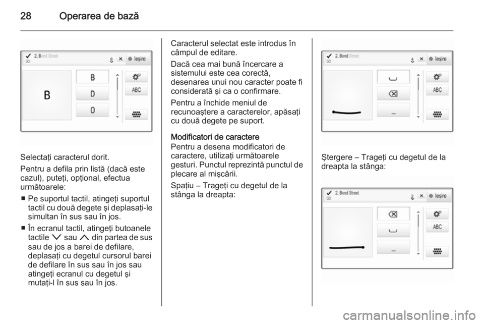 OPEL INSIGNIA 2014 Manual pentru sistemul Infotainment (in Romanian) 28Operarea de bază
Selectaţi caracterul dorit.
Pentru a defila prin listă (dacă este
cazul), puteţi, opţional, efectua
următoarele:
■ Pe suportul tactil, atingeţi suportul tactil cu două de OPEL INSIGNIA 2014 Manual pentru sistemul Infotainment (in Romanian) 28Operarea de bază
Selectaţi caracterul dorit.
Pentru a defila prin listă (dacă este
cazul), puteţi, opţional, efectua
următoarele:
■ Pe suportul tactil, atingeţi suportul tactil cu două de