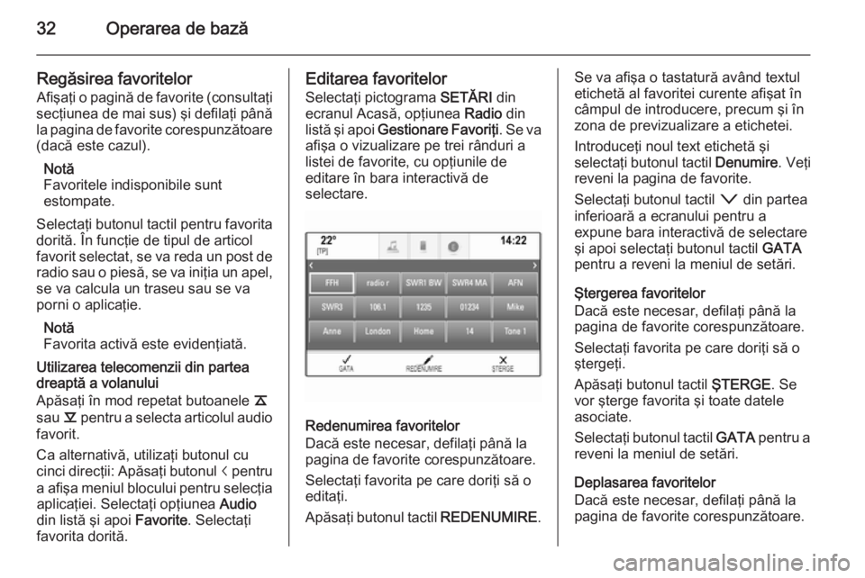 OPEL INSIGNIA 2014 Manual pentru sistemul Infotainment (in Romanian) 32Operarea de bază
Regăsirea favoritelorAfişaţi o pagină de favorite (consultaţi
secţiunea de mai sus) şi defilaţi până
la pagina de favorite corespunzătoare (dacă este cazul).
Notă
Favo OPEL INSIGNIA 2014 Manual pentru sistemul Infotainment (in Romanian) 32Operarea de bază
Regăsirea favoritelorAfişaţi o pagină de favorite (consultaţi
secţiunea de mai sus) şi defilaţi până
la pagina de favorite corespunzătoare (dacă este cazul).
Notă
Favo