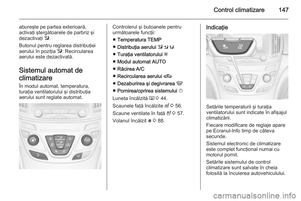 OPEL INSIGNIA 2014 Manual de utilizare (in Romanian) Control climatizare147
abureşte pe partea exterioară,
activaţi ştergătoarele de parbriz şi
dezactivaţi l.
Butonul pentru reglarea distribuţiei
aerului în poziţia l: Recircularea
aerului es OPEL INSIGNIA 2014 Manual de utilizare (in Romanian) Control climatizare147
abureşte pe partea exterioară,
activaţi ştergătoarele de parbriz şi
dezactivaţi l.
Butonul pentru reglarea distribuţiei
aerului în poziţia l: Recircularea
aerului es