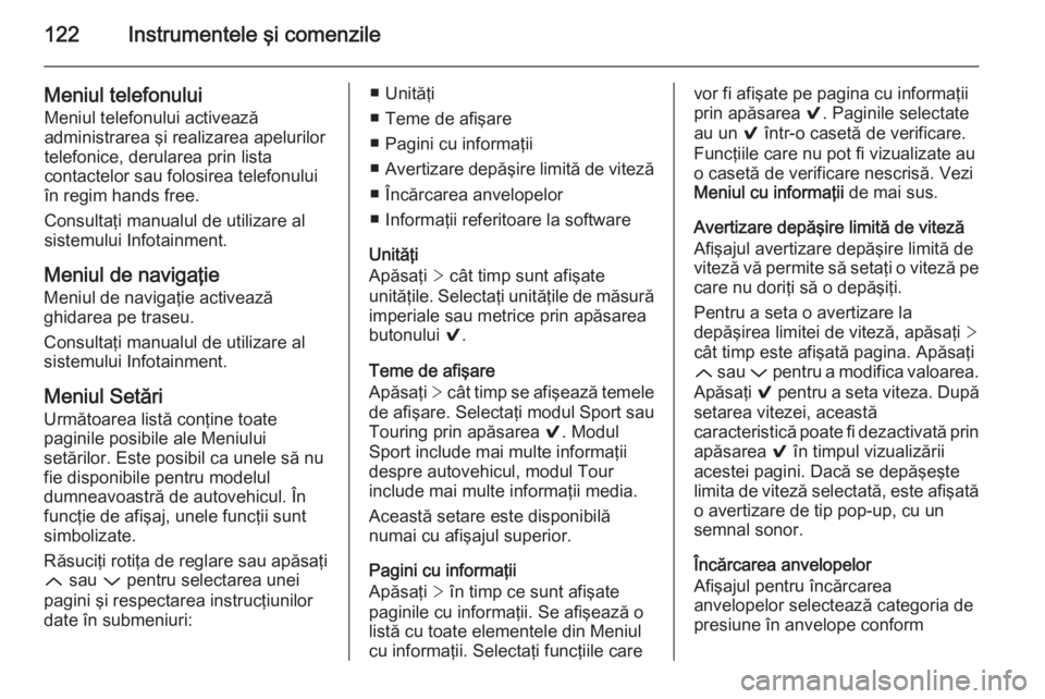 OPEL INSIGNIA 2014.5 Manual de utilizare (in Romanian) 122Instrumentele şi comenzile
Meniul telefonuluiMeniul telefonului activează
administrarea şi realizarea apelurilor telefonice, derularea prin lista
contactelor sau folosirea telefonului
în regim OPEL INSIGNIA 2014.5 Manual de utilizare (in Romanian) 122Instrumentele şi comenzile
Meniul telefonuluiMeniul telefonului activează
administrarea şi realizarea apelurilor telefonice, derularea prin lista
contactelor sau folosirea telefonului
în regim