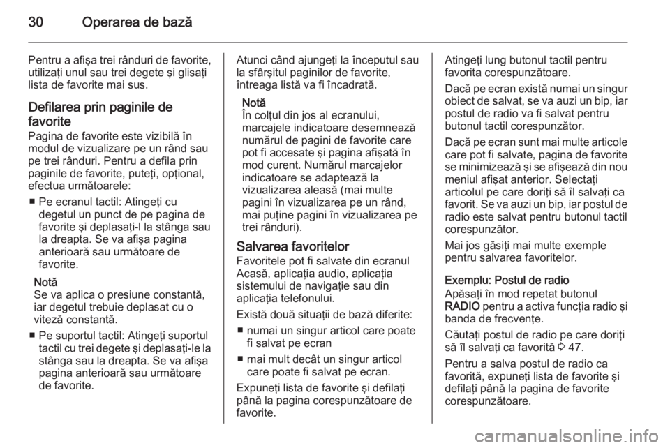 OPEL INSIGNIA 2015 Manual pentru sistemul Infotainment (in Romanian) 30Operarea de bază
Pentru a afişa trei rânduri de favorite,
utilizaţi unul sau trei degete şi glisaţi
lista de favorite mai sus.
Defilarea prin paginile de
favorite Pagina de favorite este vizib OPEL INSIGNIA 2015 Manual pentru sistemul Infotainment (in Romanian) 30Operarea de bază
Pentru a afişa trei rânduri de favorite,
utilizaţi unul sau trei degete şi glisaţi
lista de favorite mai sus.
Defilarea prin paginile de
favorite Pagina de favorite este vizib