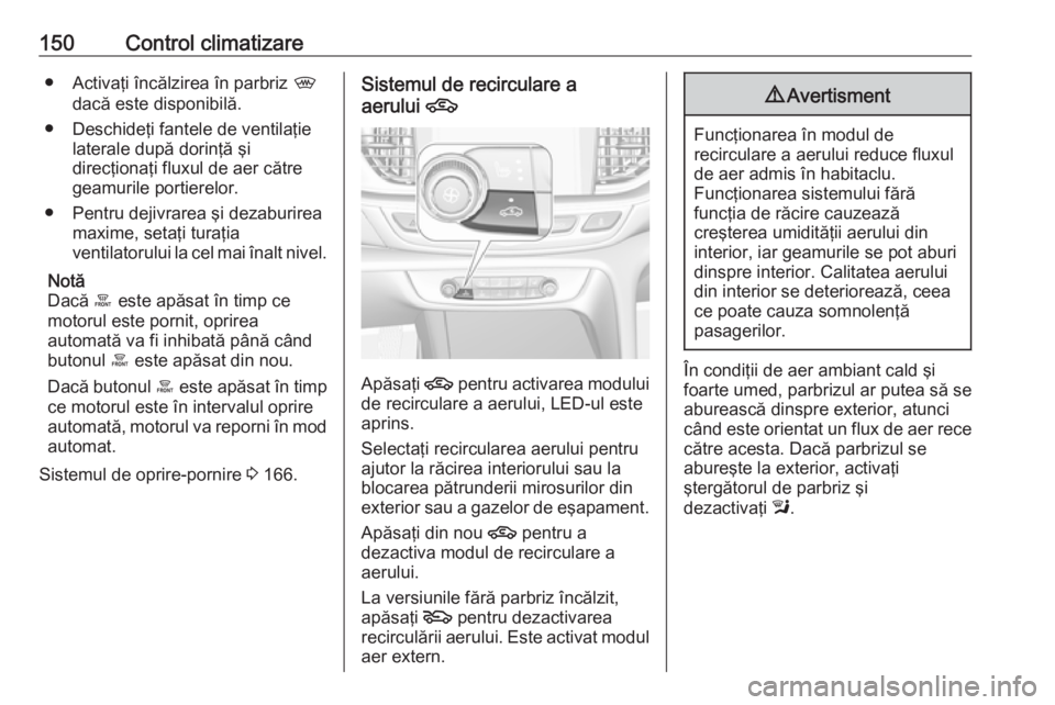 OPEL INSIGNIA BREAK 2017.5 Manual de utilizare (in Romanian) 150Control climatizare● Activaţi încălzirea în parbriz ,
dacă este disponibilă.
● Deschideţi fantele de ventilaţie laterale după dorinţă şi
direcţionaţi fluxul de aer către geamuril OPEL INSIGNIA BREAK 2017.5 Manual de utilizare (in Romanian) 150Control climatizare● Activaţi încălzirea în parbriz ,
dacă este disponibilă.
● Deschideţi fantele de ventilaţie laterale după dorinţă şi
direcţionaţi fluxul de aer către geamuril
