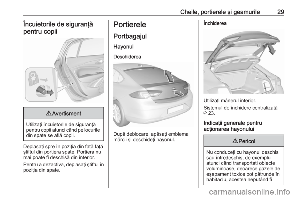 OPEL INSIGNIA BREAK 2017.5  Manual de utilizare (in Romanian) Cheile, portierele şi geamurile29Încuietorile de siguranţă
pentru copii9 Avertisment
Utilizaţi încuietorile de siguranţă
pentru copii atunci când pe locurile din spate se află copii.
Deplasa
