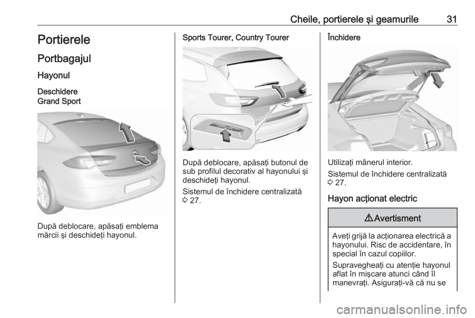 OPEL INSIGNIA BREAK 2020  Manual de utilizare (in Romanian) Cheile, portierele şi geamurile31Portierele
Portbagajul Hayonul
DeschidereGrand Sport
După deblocare, apăsaţi emblema
mărcii şi deschideţi hayonul.
Sports Tourer, Country Tourer
După deblocare