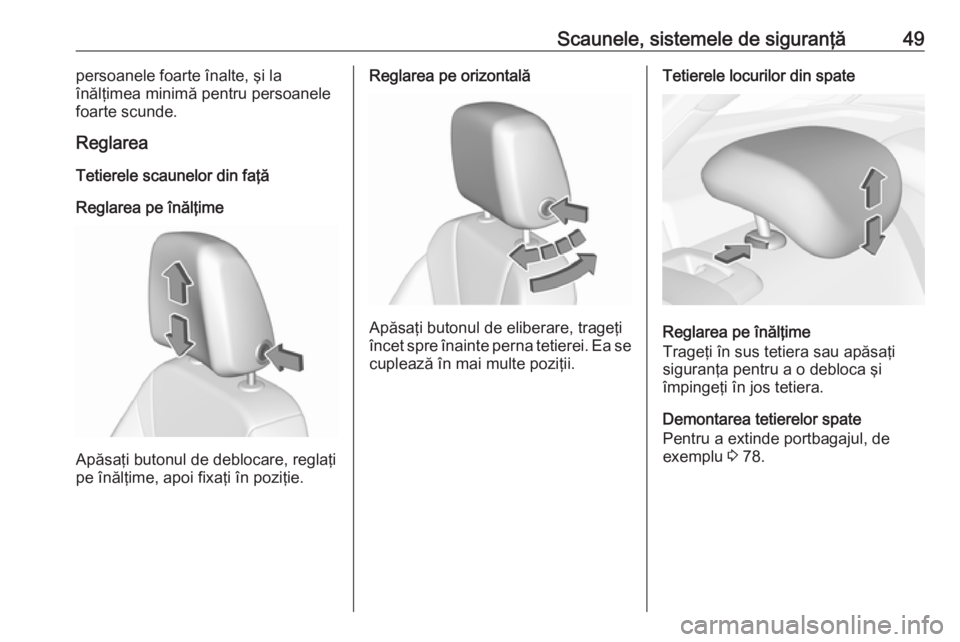 OPEL INSIGNIA BREAK 2020  Manual de utilizare (in Romanian) Scaunele, sistemele de siguranţă49persoanele foarte înalte, şi la
înălţimea minimă pentru persoanele
foarte scunde.
Reglarea
Tetierele scaunelor din faţă
Reglarea pe înălţime
Apăsaţi bu