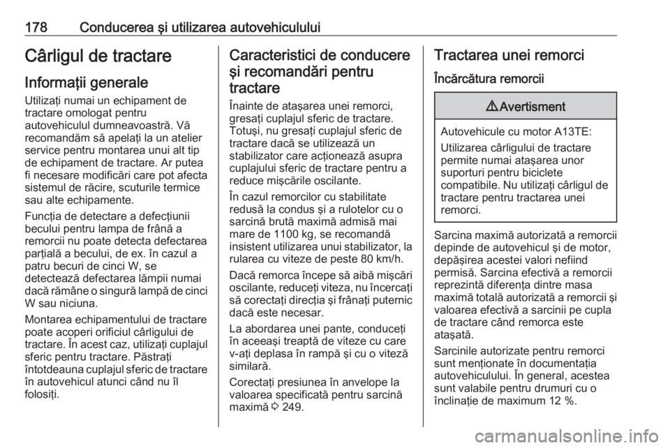 OPEL MERIVA 2016  Manual de utilizare (in Romanian) 178Conducerea şi utilizarea autovehicululuiCârligul de tractare
Informaţii generale Utilizaţi numai un echipament de
tractare omologat pentru
autovehiculul dumneavoastră. Vă
recomandăm să apel