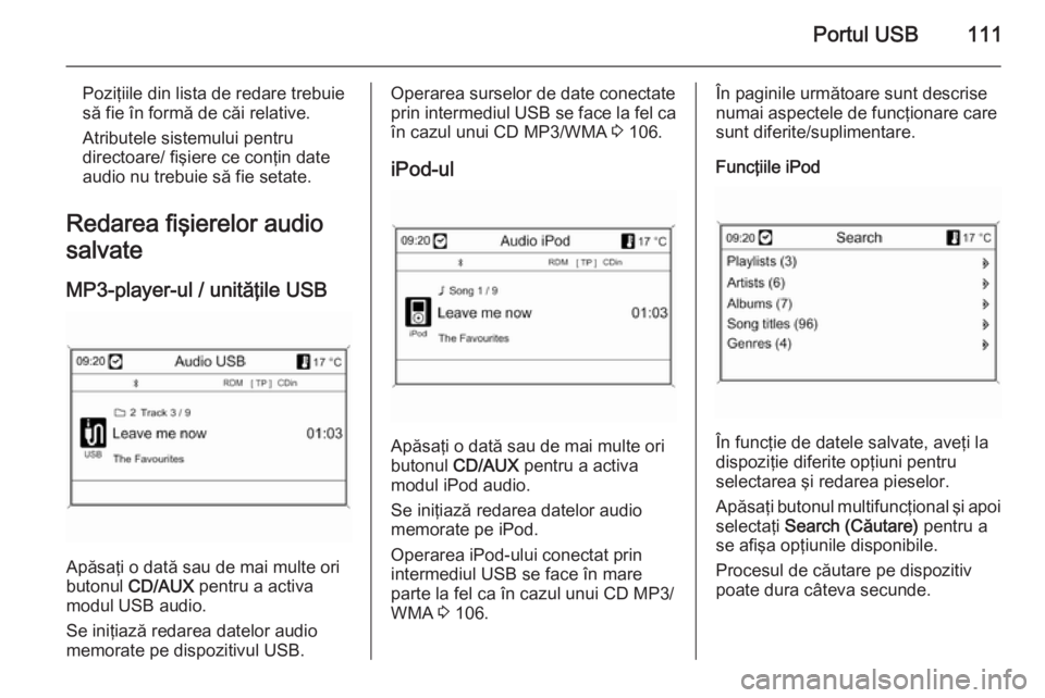 OPEL MOKKA 2014 Manual pentru sistemul Infotainment (in Romanian) Portul USB111
Poziţiile din lista de redare trebuie
să fie în formă de căi relative.
Atributele sistemului pentru
directoare/ fişiere ce conţin date audio nu trebuie să fie setate.
Redarea fi OPEL MOKKA 2014 Manual pentru sistemul Infotainment (in Romanian) Portul USB111
Poziţiile din lista de redare trebuie
să fie în formă de căi relative.
Atributele sistemului pentru
directoare/ fişiere ce conţin date audio nu trebuie să fie setate.
Redarea fi