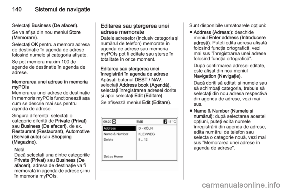 OPEL MOKKA 2014 Manual pentru sistemul Infotainment (in Romanian) 140Sistemul de navigaţie
Selectaţi Business (De afaceri) .
Se va afişa din nou meniul Store
(Memorare) .
Selectaţi OK pentru a memora adresa
de destinaţie în agenda de adrese
folosind numele OPEL MOKKA 2014 Manual pentru sistemul Infotainment (in Romanian) 140Sistemul de navigaţie
Selectaţi Business (De afaceri) .
Se va afişa din nou meniul Store
(Memorare) .
Selectaţi OK pentru a memora adresa
de destinaţie în agenda de adrese
folosind numele