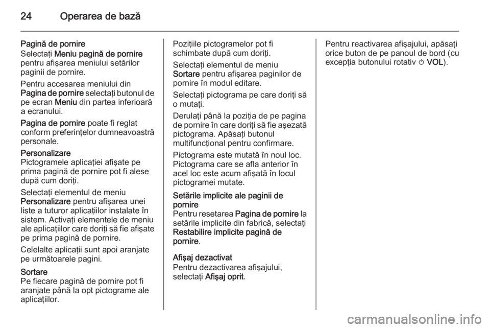 OPEL MOKKA 2014 Manual pentru sistemul Infotainment (in Romanian) 24Operarea de bază
Pagină de pornire
Selectaţi Meniu pagină de pornire
pentru afişarea meniului setărilor
paginii de pornire.
Pentru accesarea meniului din
Pagina de pornire selectaţi butonul OPEL MOKKA 2014 Manual pentru sistemul Infotainment (in Romanian) 24Operarea de bază
Pagină de pornire
Selectaţi Meniu pagină de pornire
pentru afişarea meniului setărilor
paginii de pornire.
Pentru accesarea meniului din
Pagina de pornire selectaţi butonul