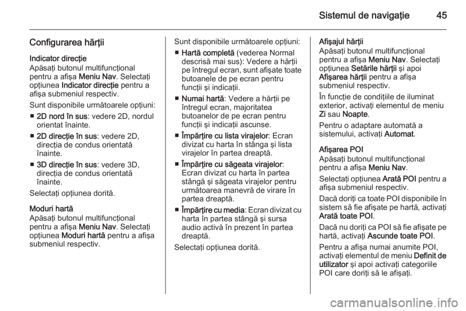 OPEL MOKKA 2014 Manual pentru sistemul Infotainment (in Romanian) Sistemul de navigaţie45
Configurarea hărţii
Indicator direcţie
Apăsaţi butonul multifuncţional
pentru a afişa Meniu Nav. Selectaţi
opţiunea Indicator direcţie pentru a
afişa submeniul r OPEL MOKKA 2014 Manual pentru sistemul Infotainment (in Romanian) Sistemul de navigaţie45
Configurarea hărţii
Indicator direcţie
Apăsaţi butonul multifuncţional
pentru a afişa Meniu Nav. Selectaţi
opţiunea Indicator direcţie pentru a
afişa submeniul r