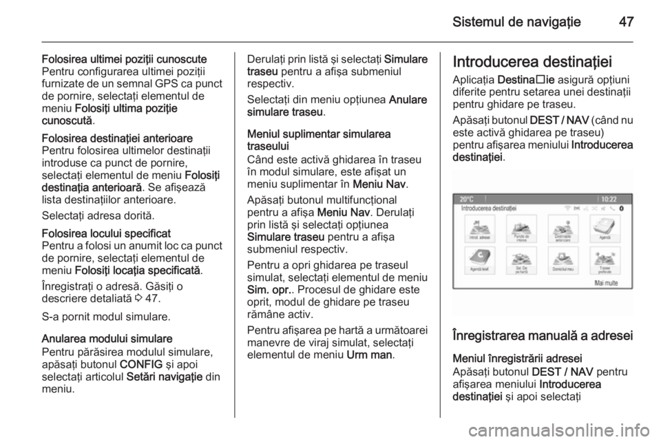OPEL MOKKA 2014 Manual pentru sistemul Infotainment (in Romanian) Sistemul de navigaţie47
Folosirea ultimei poziţii cunoscute
Pentru configurarea ultimei poziţii
furnizate de un semnal GPS ca punct
de pornire, selectaţi elementul de
meniu Folosiţi ultima pozi OPEL MOKKA 2014 Manual pentru sistemul Infotainment (in Romanian) Sistemul de navigaţie47
Folosirea ultimei poziţii cunoscute
Pentru configurarea ultimei poziţii
furnizate de un semnal GPS ca punct
de pornire, selectaţi elementul de
meniu Folosiţi ultima pozi