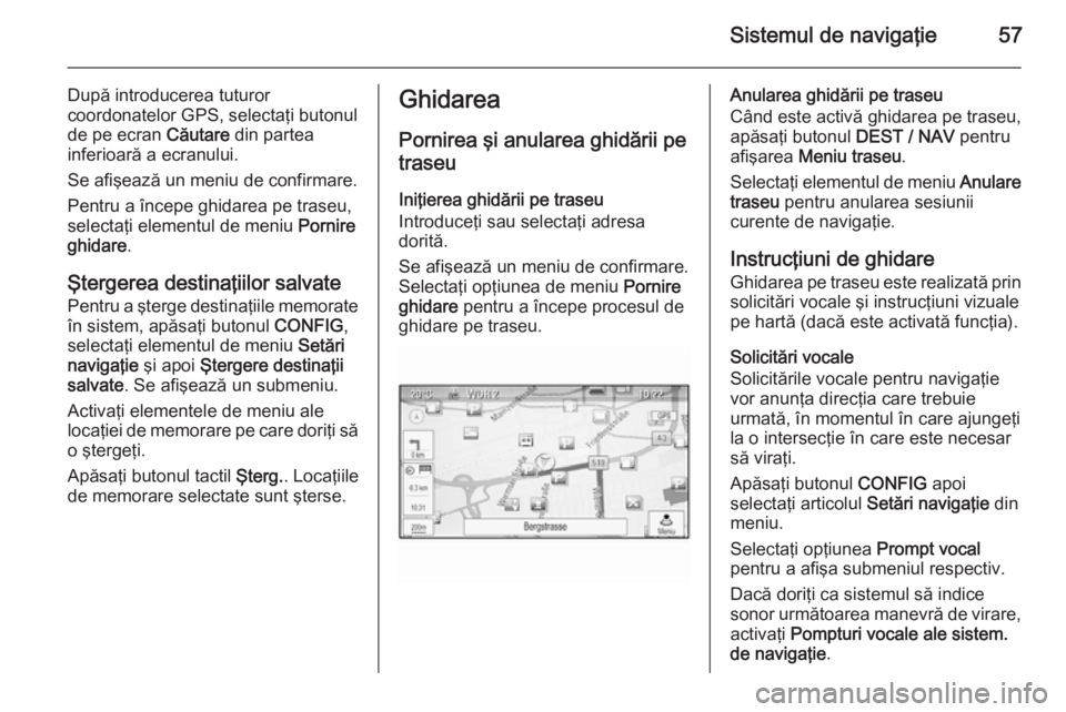OPEL MOKKA 2014 Manual pentru sistemul Infotainment (in Romanian) Sistemul de navigaţie57
După introducerea tuturor
coordonatelor GPS, selectaţi butonul de pe ecran Căutare din partea
inferioară a ecranului.
Se afişează un meniu de confirmare.
Pentru a înce OPEL MOKKA 2014 Manual pentru sistemul Infotainment (in Romanian) Sistemul de navigaţie57
După introducerea tuturor
coordonatelor GPS, selectaţi butonul de pe ecran Căutare din partea
inferioară a ecranului.
Se afişează un meniu de confirmare.
Pentru a înce
