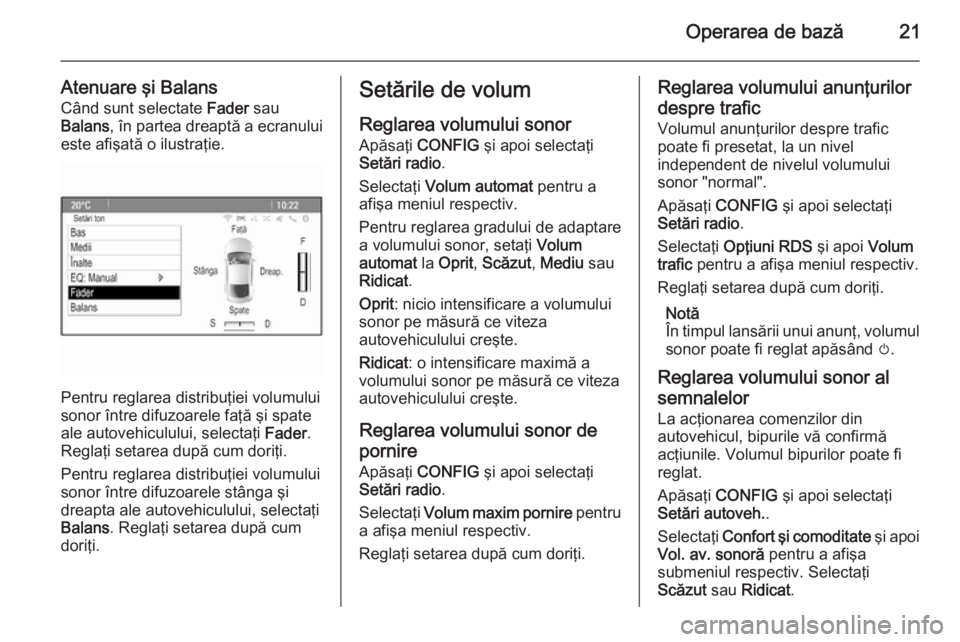 OPEL MOKKA 2015.5  Manual pentru sistemul Infotainment (in Romanian) Operarea de bază21
Atenuare şi BalansCând sunt selectate  Fader sau
Balans , în partea dreaptă a ecranului
este afişată o ilustraţie.
Pentru reglarea distribuţiei volumului
sonor între difuz