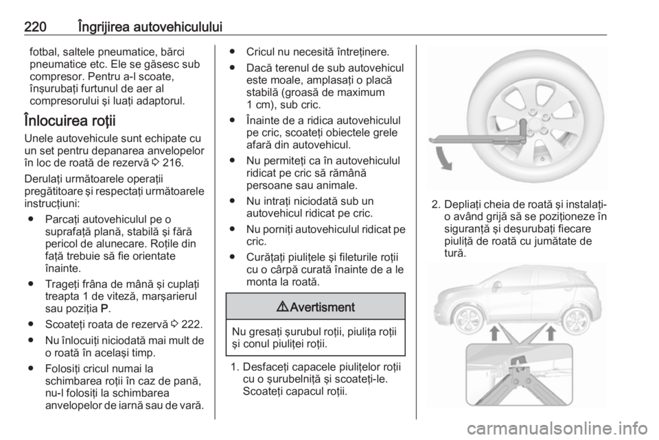 OPEL MOKKA X 2017  Manual de utilizare (in Romanian) 220Îngrijirea autovehicululuifotbal, saltele pneumatice, bărci
pneumatice etc. Ele se găsesc sub
compresor. Pentru a-l scoate,
înşurubaţi furtunul de aer al
compresorului şi luaţi adaptorul.
