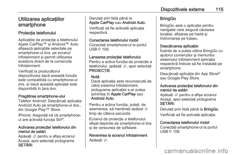 OPEL MOKKA X 2018 Manual de utilizare (in Romanian) Dispozitivele externe115Utilizarea aplicaţiilorsmartphone
Proiecţia telefonului
Aplicaţiile de proiecţie a telefonului
Apple CarPlay™ şi Android™ Auto
afişează aplicaţiile selectate pe
sma OPEL MOKKA X 2018 Manual de utilizare (in Romanian) Dispozitivele externe115Utilizarea aplicaţiilorsmartphone
Proiecţia telefonului
Aplicaţiile de proiecţie a telefonului
Apple CarPlay™ şi Android™ Auto
afişează aplicaţiile selectate pe
sma