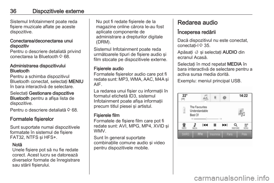 OPEL MOKKA X 2018 Manual de utilizare (in Romanian) 36Dispozitivele externeSistemul Infotainment poate reda
fişiere muzicale aflate pe aceste
dispozitive.
Conectarea/deconectarea unui
dispozitiv
Pentru o descriere detaliată privind
conectarea la Blue OPEL MOKKA X 2018 Manual de utilizare (in Romanian) 36Dispozitivele externeSistemul Infotainment poate reda
fişiere muzicale aflate pe aceste
dispozitive.
Conectarea/deconectarea unui
dispozitiv
Pentru o descriere detaliată privind
conectarea la Blue