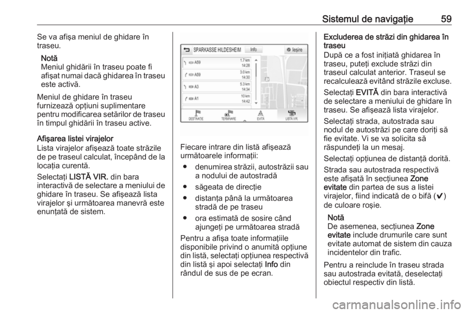 OPEL MOKKA X 2018 Manual de utilizare (in Romanian) Sistemul de navigaţie59Se va afişa meniul de ghidare în
traseu.
Notă
Meniul ghidării în traseu poate fi
afişat numai dacă ghidarea în traseu
este activă.
Meniul de ghidare în traseu
furnize OPEL MOKKA X 2018 Manual de utilizare (in Romanian) Sistemul de navigaţie59Se va afişa meniul de ghidare în
traseu.
Notă
Meniul ghidării în traseu poate fi
afişat numai dacă ghidarea în traseu
este activă.
Meniul de ghidare în traseu
furnize