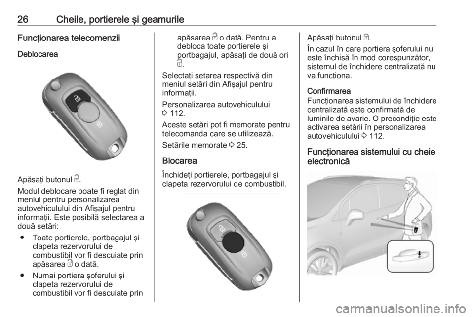 OPEL MOKKA X 2019 Manual de utilizare (in Romanian) 26Cheile, portierele şi geamurileFuncţionarea telecomenziiDeblocarea
Apăsaţi butonul c.
Modul deblocare poate fi reglat din
meniul pentru personalizarea
autovehiculului din Afişajul pentru
infor OPEL MOKKA X 2019 Manual de utilizare (in Romanian) 26Cheile, portierele şi geamurileFuncţionarea telecomenziiDeblocarea
Apăsaţi butonul c.
Modul deblocare poate fi reglat din
meniul pentru personalizarea
autovehiculului din Afişajul pentru
infor