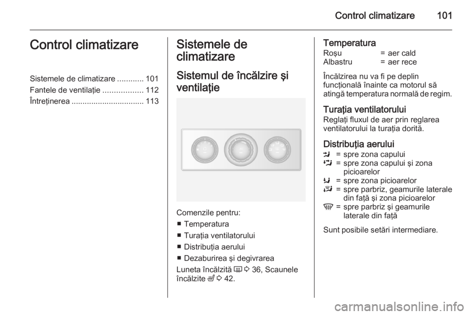 OPEL MOVANO_B 2015  Manual de utilizare (in Romanian) Control climatizare101Control climatizareSistemele de climatizare............101
Fantele de ventilaţie ..................112
Întreţinerea ................................. 113Sistemele de
climatiza