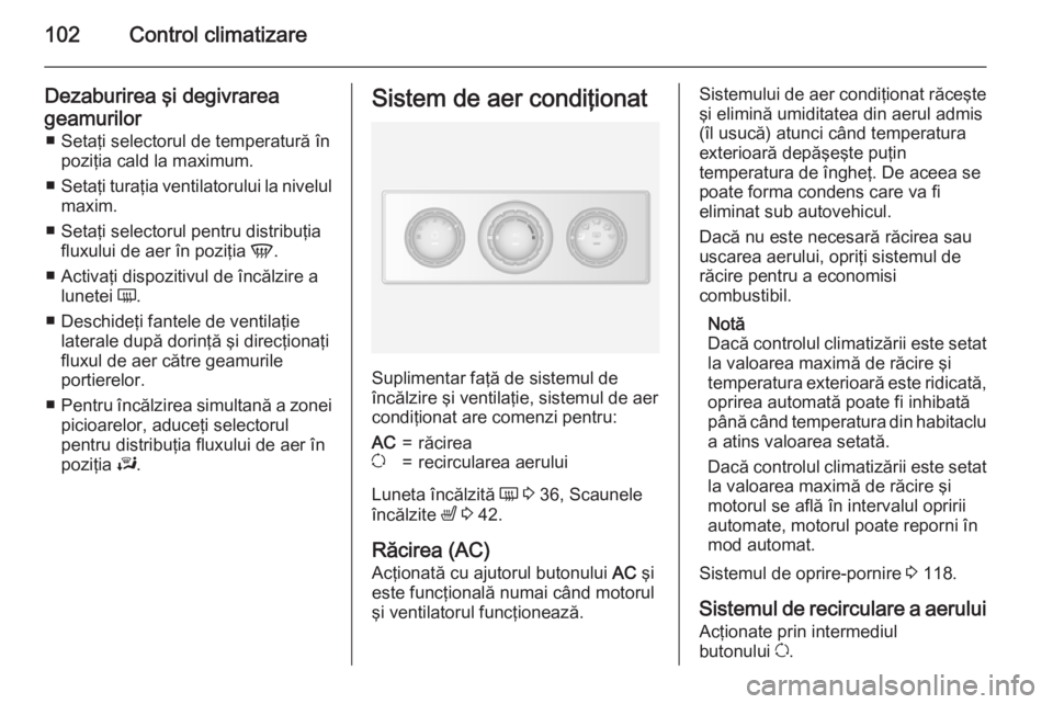 OPEL MOVANO_B 2015  Manual de utilizare (in Romanian) 102Control climatizare
Dezaburirea şi degivrareageamurilor ■ Setaţi selectorul de temperatură în poziţia cald la maximum.
■ Setaţi turaţia ventilatorului la nivelul
maxim.
■ Setaţi selec
