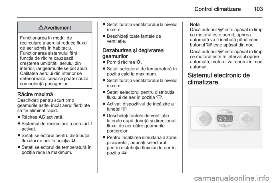 OPEL MOVANO_B 2015  Manual de utilizare (in Romanian) Control climatizare1039Avertisment
Funcţionarea în modul de
recirculare a aerului reduce fluxul
de aer admis în habitaclu.
Funcţionarea sistemului fără
funcţia de răcire cauzează
creşterea u