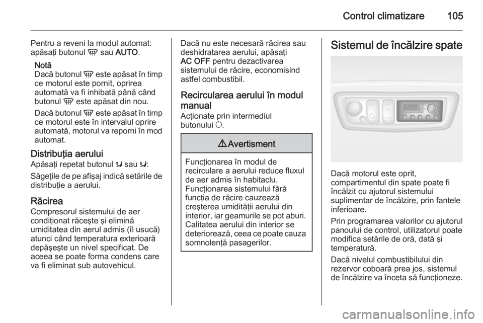 OPEL MOVANO_B 2015  Manual de utilizare (in Romanian) Control climatizare105
Pentru a reveni la modul automat:
apăsaţi butonul  V sau  AUTO .
Notă
Dacă butonul  V este apăsat în timp
ce motorul este pornit, oprirea
automată va fi inhibată până 